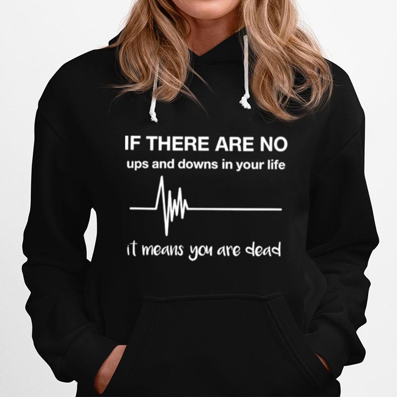 If There Are No Ups And Downs In Your Life Hoodie