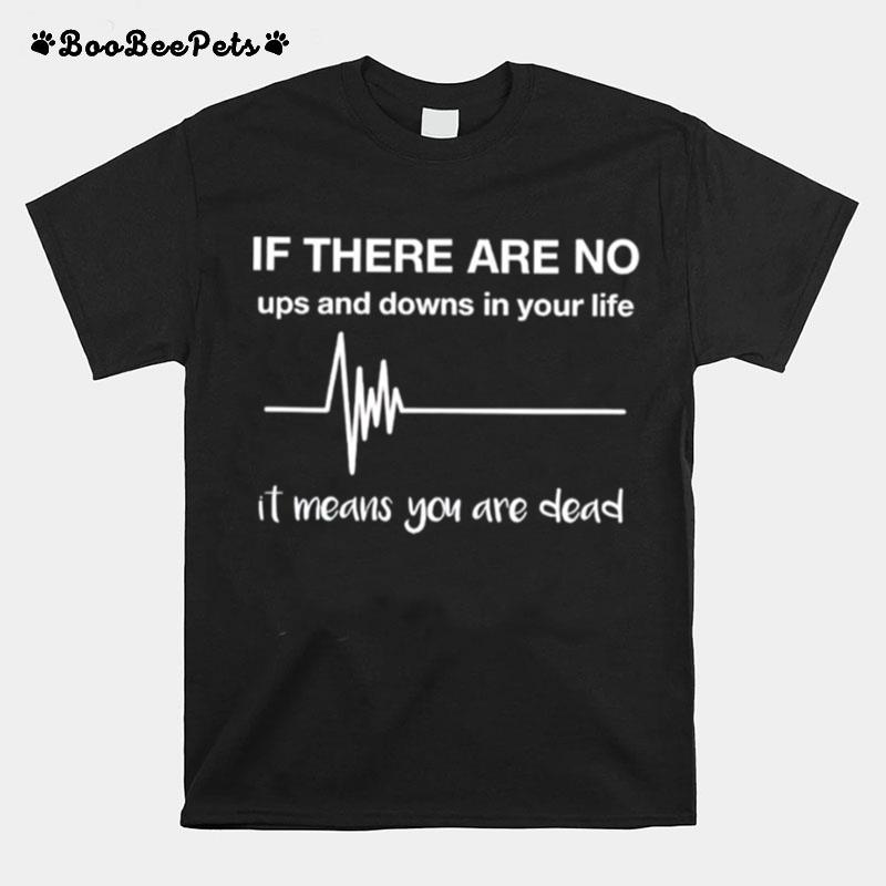 If There Are No Ups And Downs In Your Life T-Shirt
