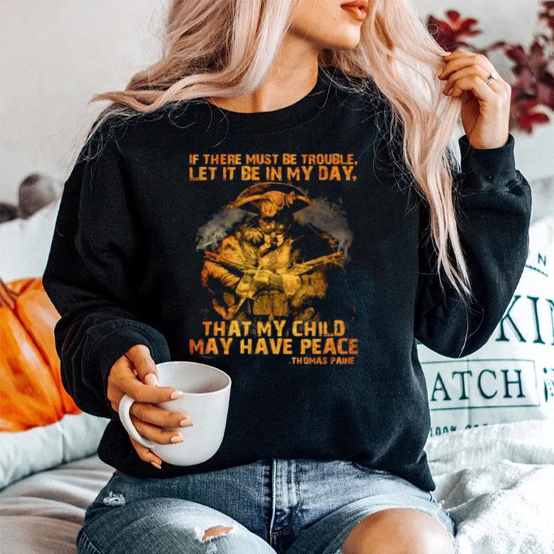If There Must Be Trouble Let It Be In My Day That My Child May Have Peace Thomas Paine Sweater