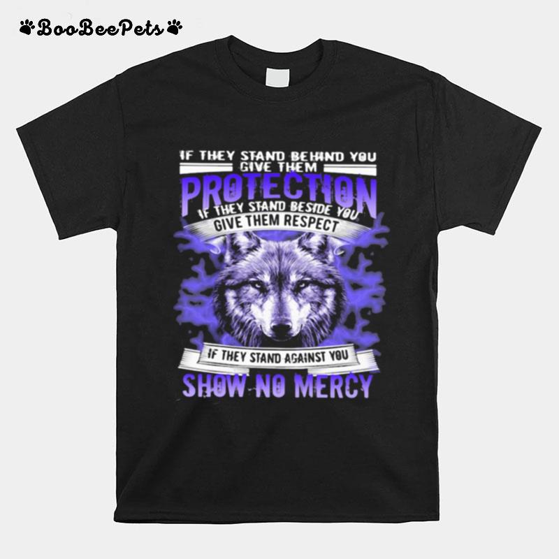 If They Stand Behind You Protection If They Stand Beside You Give Them Respect Show No Mercy Wolves T-Shirt