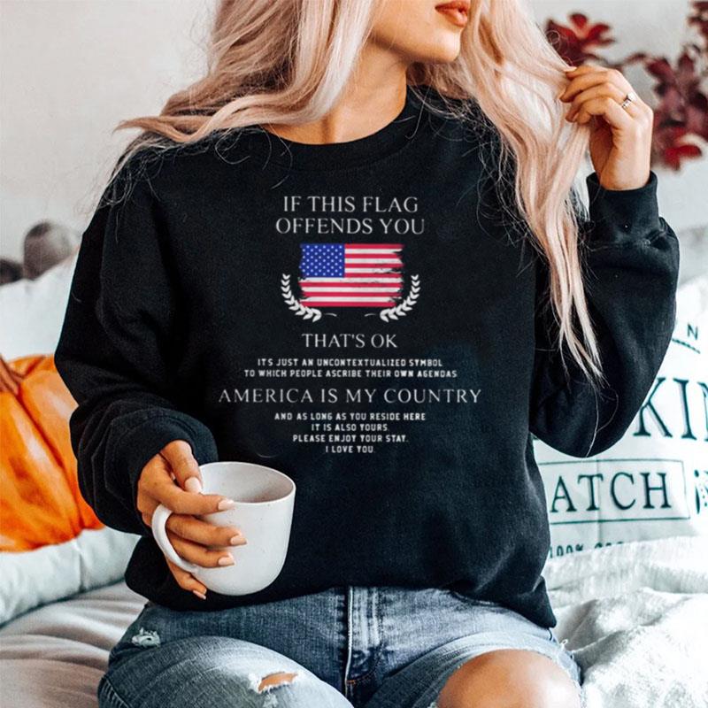If This Flag Offends You That%E2%80%99S Ok America Is My Country Independence Day Sweater