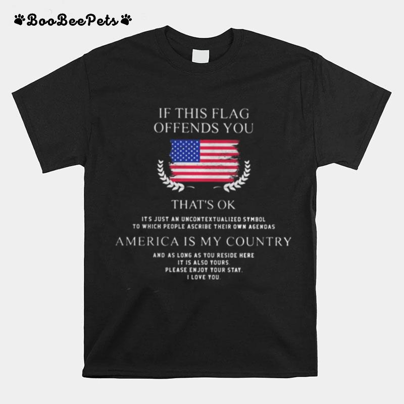 If This Flag Offends You That%E2%80%99S Ok America Is My Country Independence Day T-Shirt