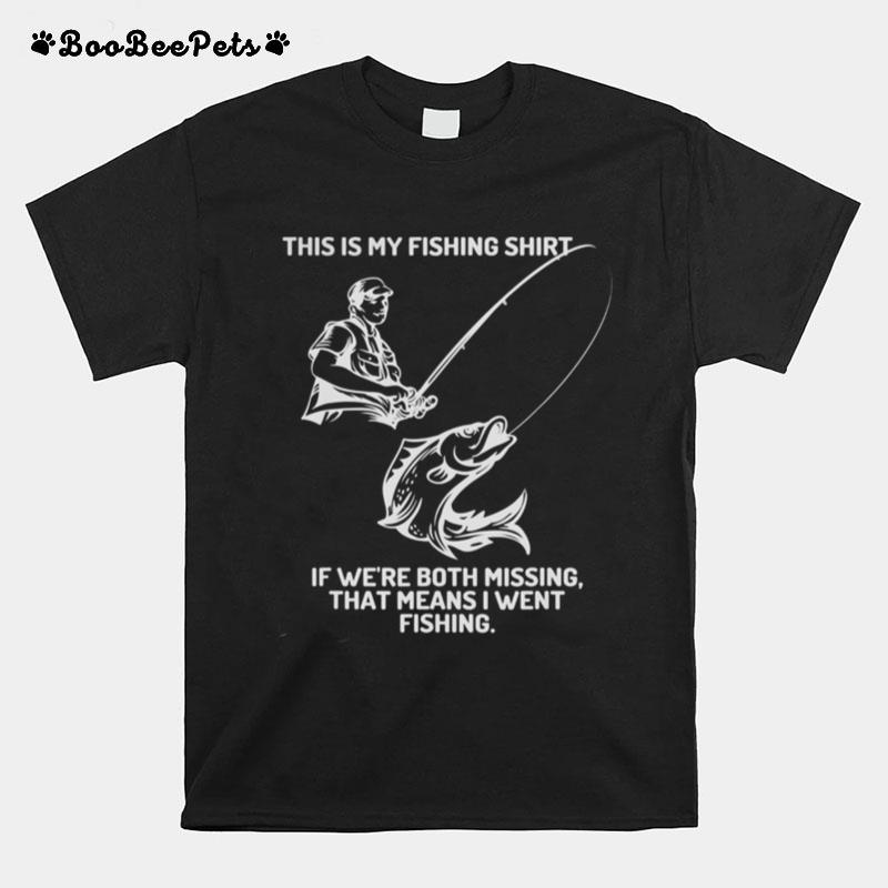 If Were Both Missing That Means I Went Fishing T-Shirt