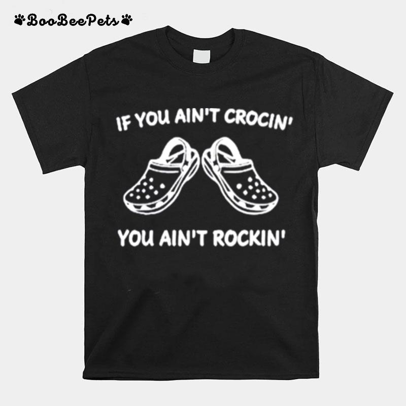 If You Ain_T Crocin You Aint Rockin T-Shirt