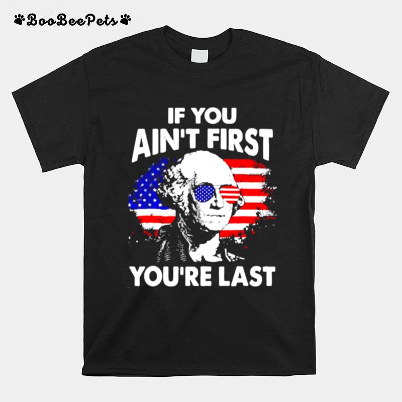 If You Aint First Youre Last George Washington Funny 4Th Of July T-Shirt