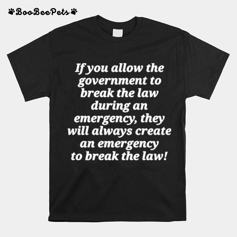 If You Allow The Government To Break The Law T-Shirt