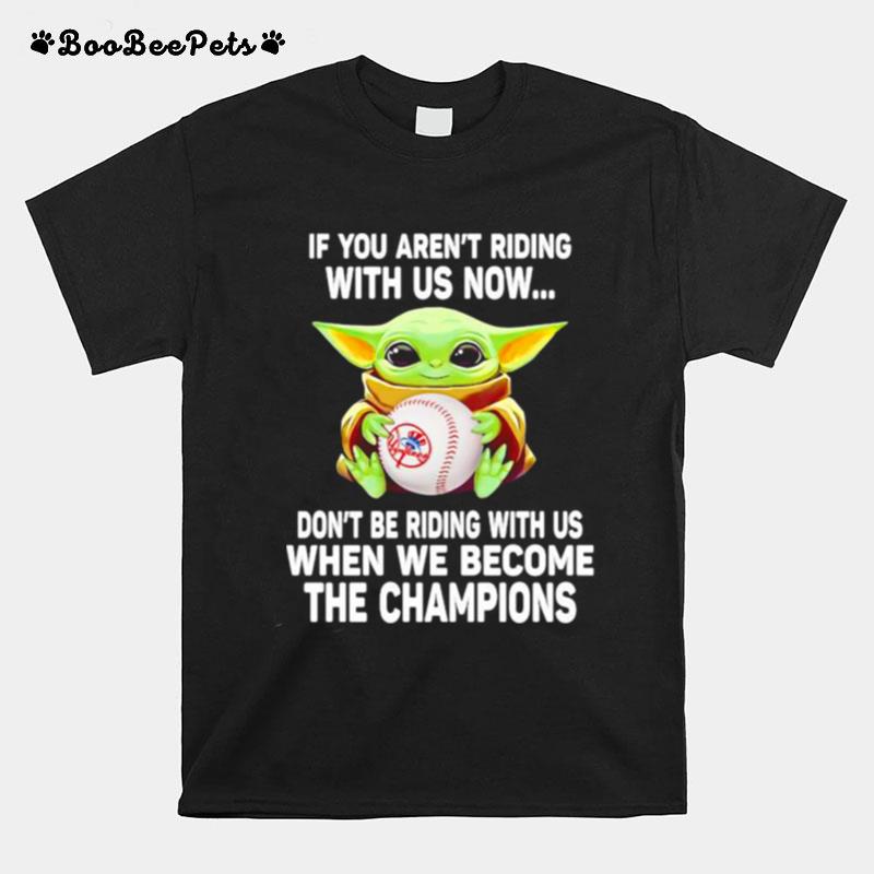 If You Are Not Riding With Us Now Dont Be Riding With Us When We Become The Champions Baby Yoda T-Shirt