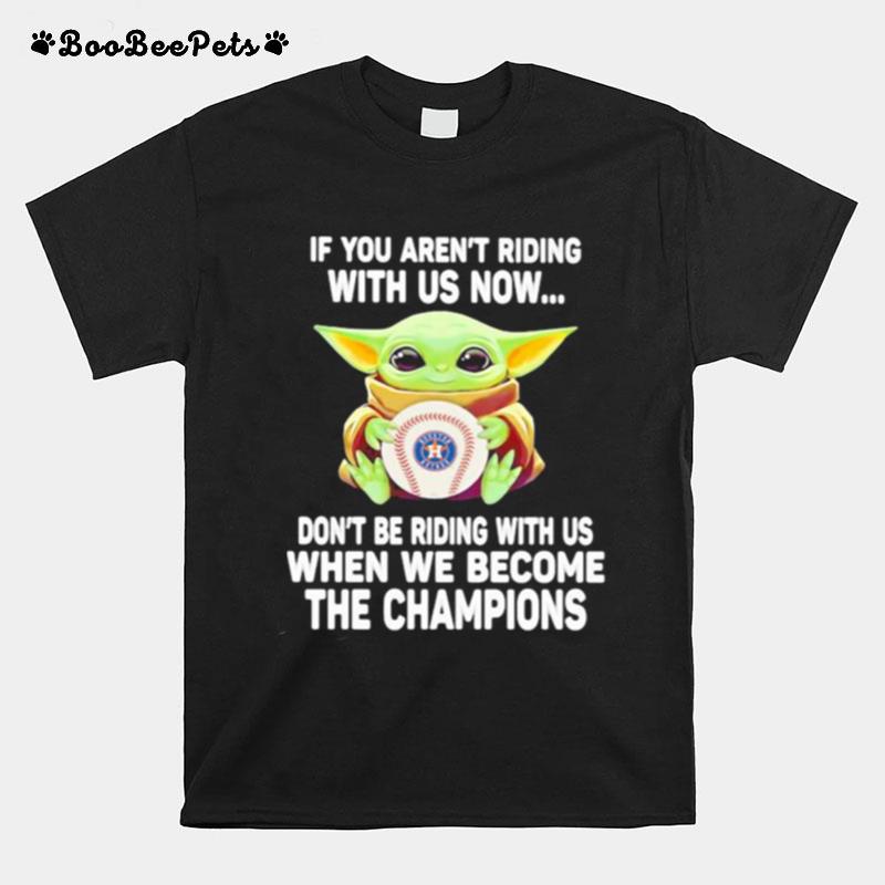 If You Arent Riding With Us Now Dont Be Riding When We Become The Champions Ast Baby Yoda T-Shirt