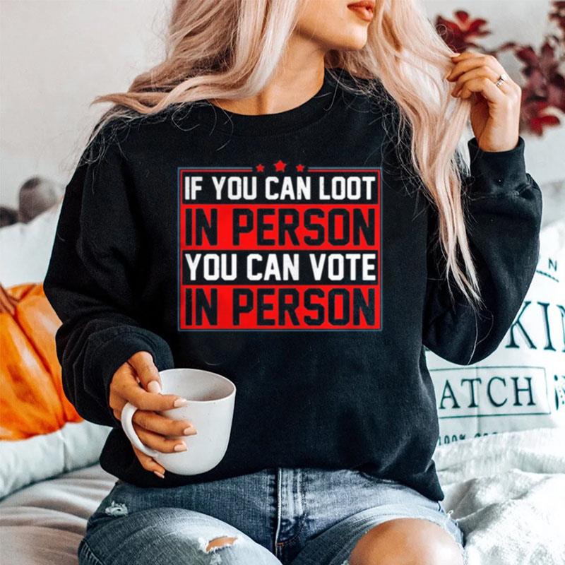If You Can Loot In Person You Can Vote In Person Sweater