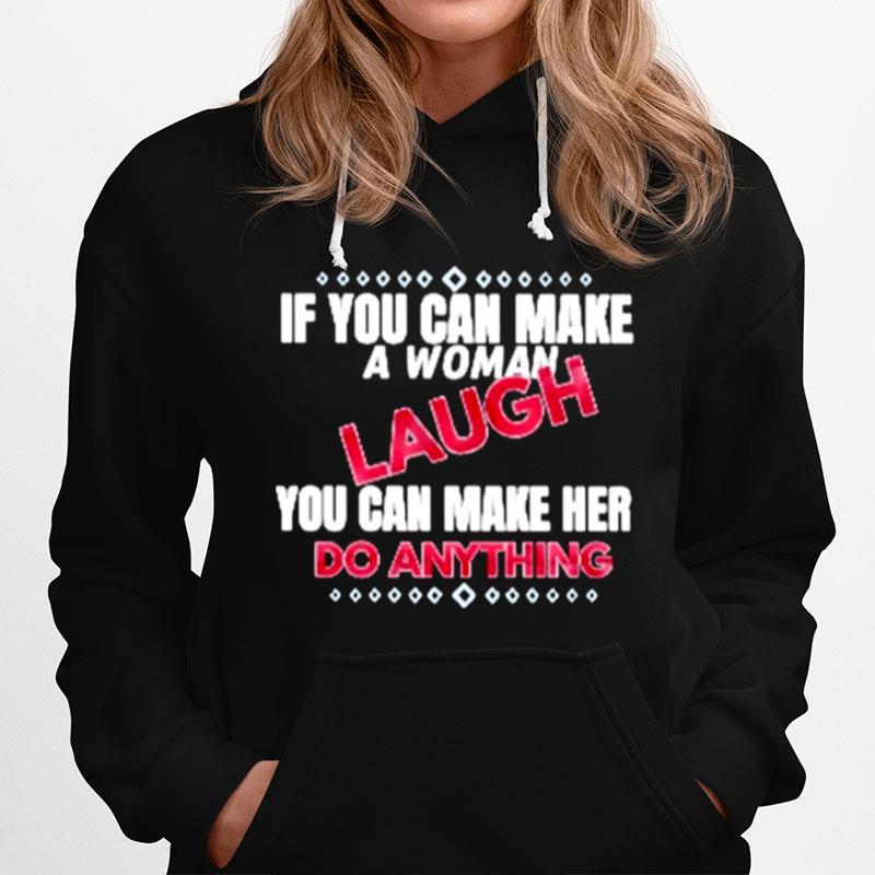 If You Can Make A Woman Laugh You Can Make Her Do Anything Hoodie