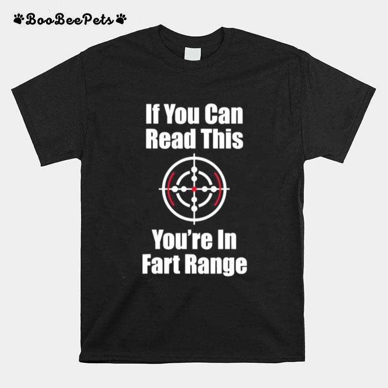 If You Can Read This You Are In Fart Range T-Shirt