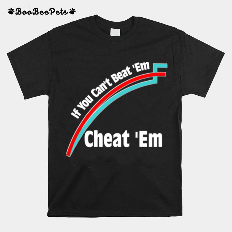 If You Cant Beat Em Cheat Em T-Shirt