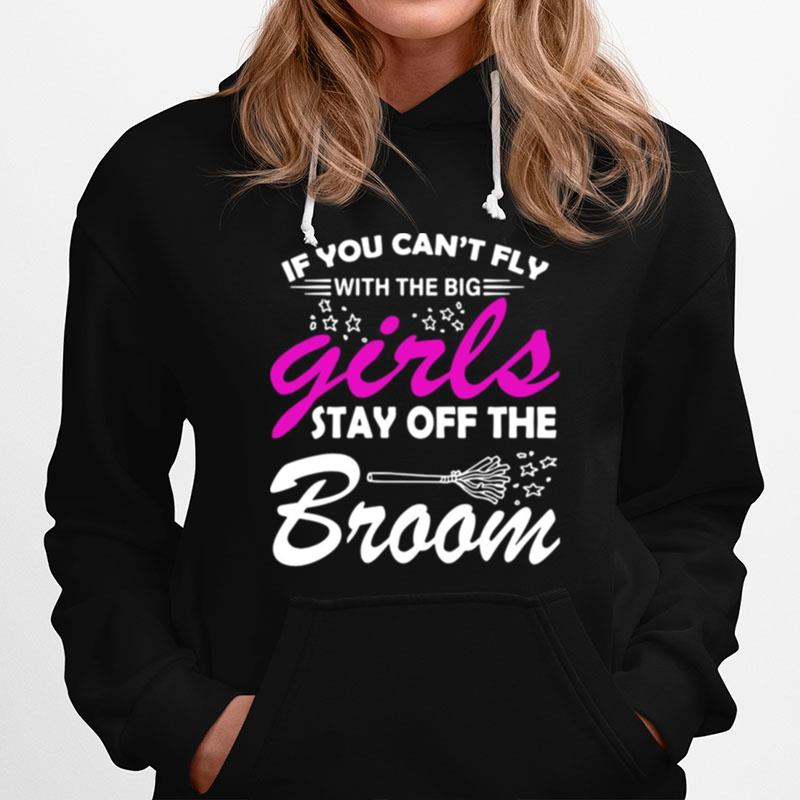 If You Cant Fly With The Big Girls Stay Off The Broom Hoodie
