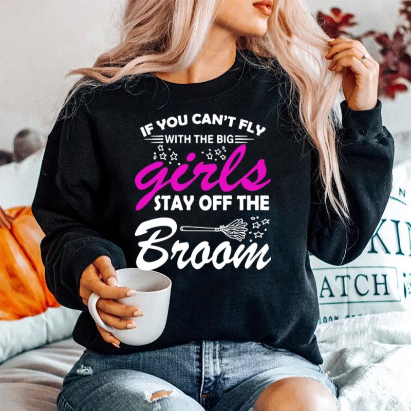 If You Cant Fly With The Big Girls Stay Off The Broom Sweater