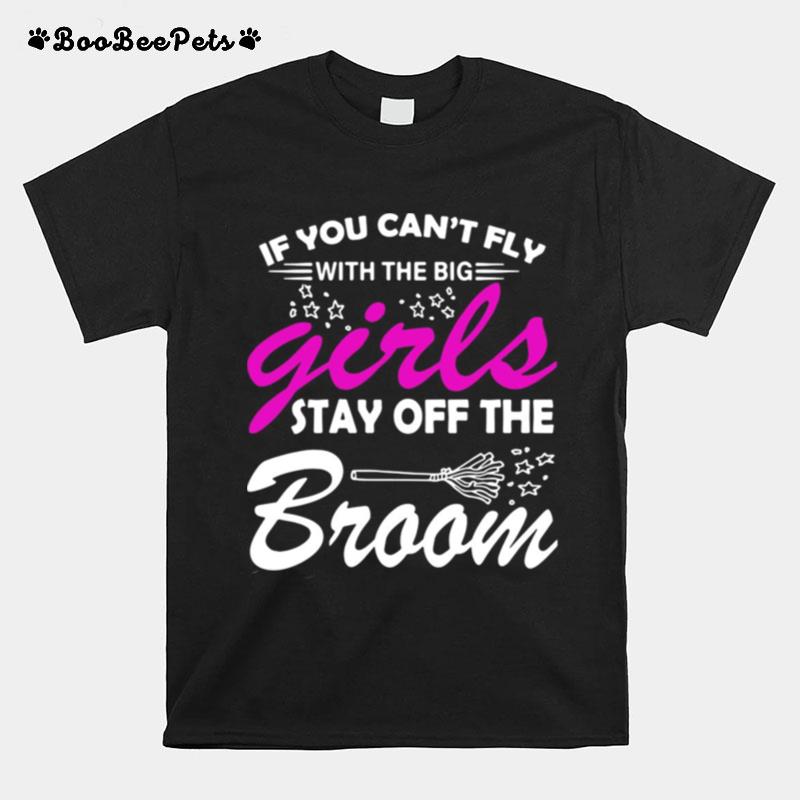 If You Cant Fly With The Big Girls Stay Off The Broom T-Shirt