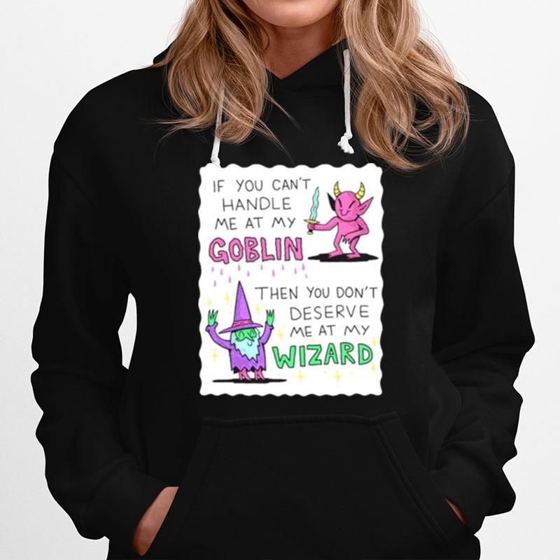 If You Cant Handle Me At My Goblin Then You Dont Deserve Me At My Wizard Hoodie
