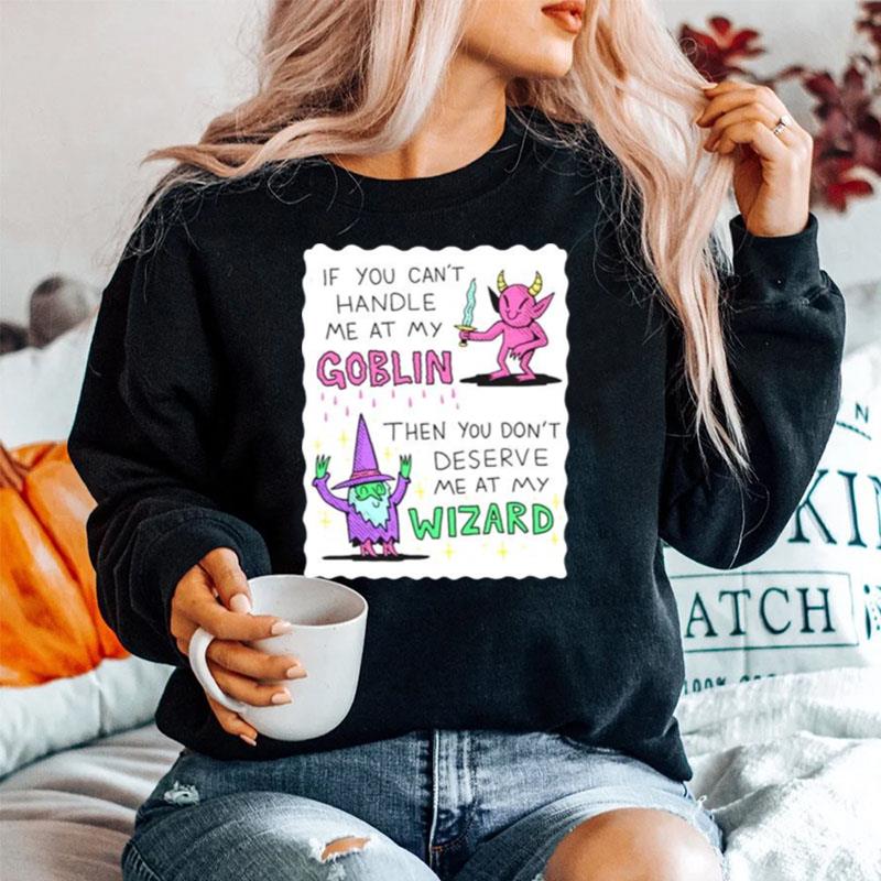 If You Cant Handle Me At My Goblin Then You Dont Deserve Me At My Wizard Sweater