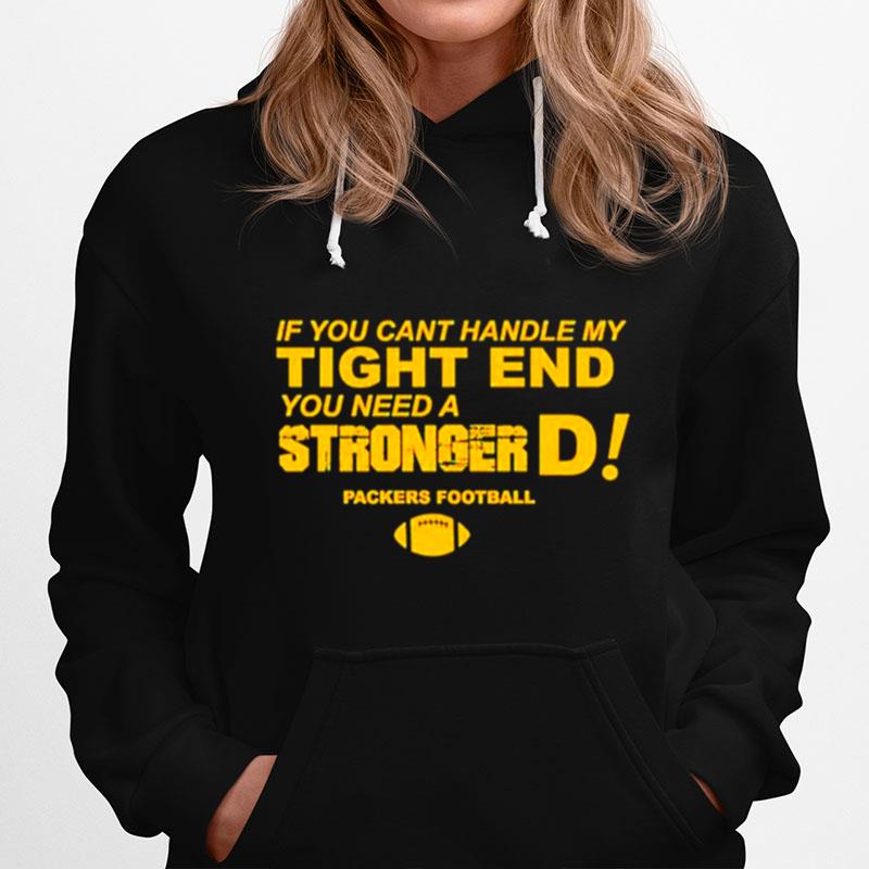 If You Cant Handle My Tight End You Need A Stronger D Green Bay Packers Football Hoodie