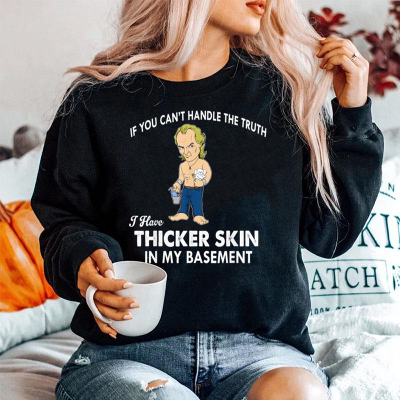 If You Cant Handle The Truth I Have Thicker Skin Sweater