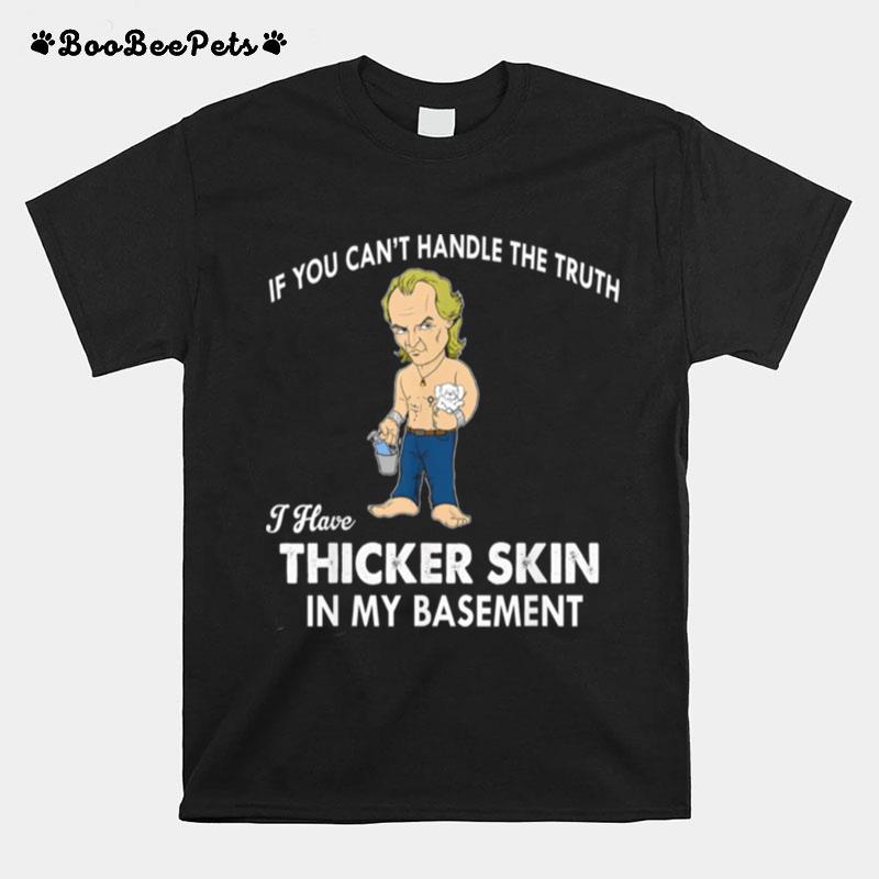 If You Cant Handle The Truth I Have Thicker Skin T-Shirt