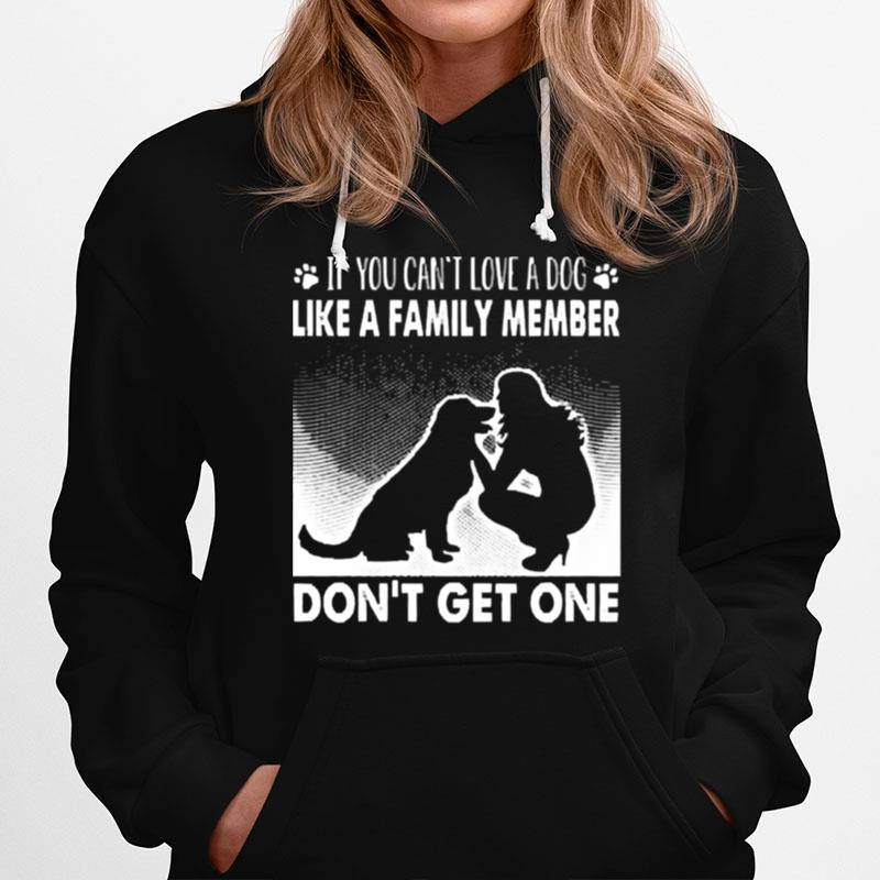 If You Cant Love A Dog Like A Family Member Dont Get One Hoodie