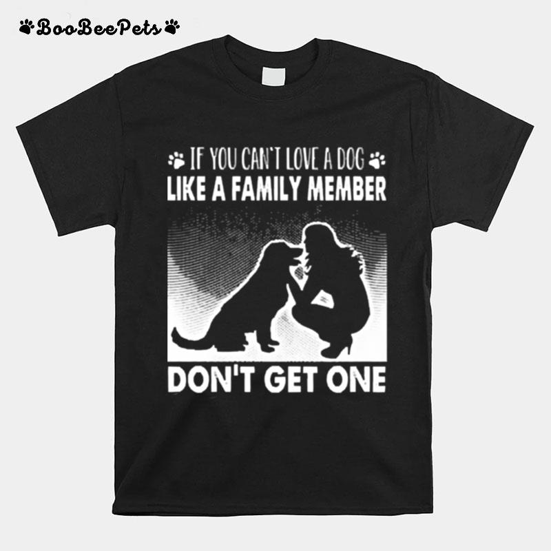 If You Cant Love A Dog Like A Family Member Dont Get One T-Shirt