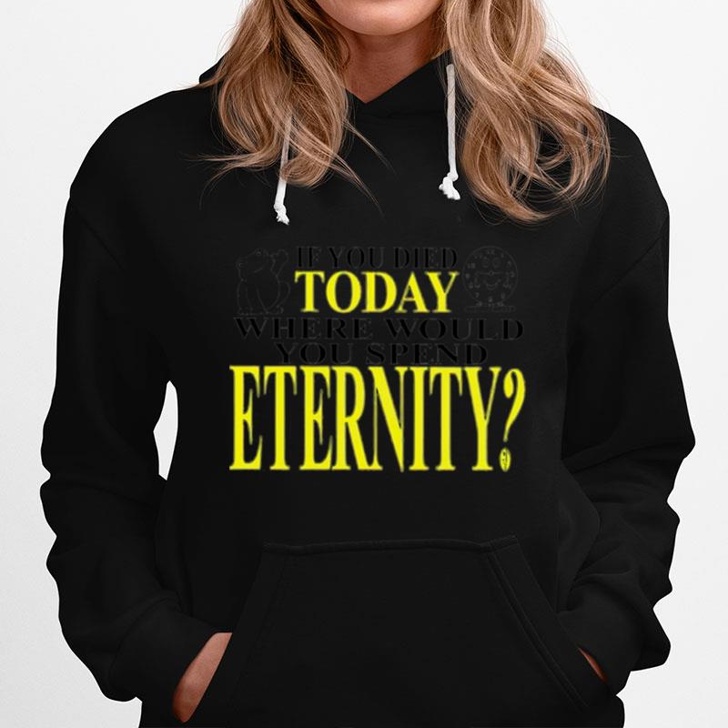 If You Died Today Where Would You Spend Eternity Hoodie