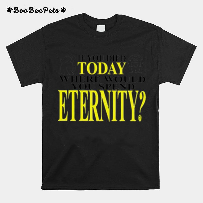 If You Died Today Where Would You Spend Eternity T-Shirt