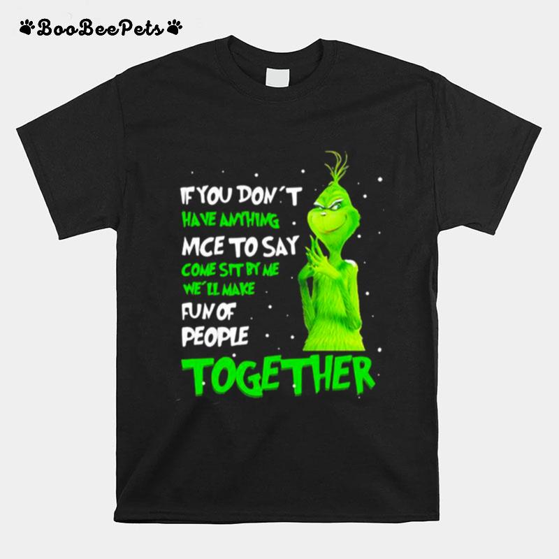 If You Dont Have Anything Nice To Say Come Sit By Me Fun Of People Together Grinch Xmas T-Shirt