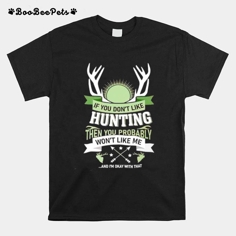 If You Dont Like Hunting Then You Probably Wont Like Me T-Shirt