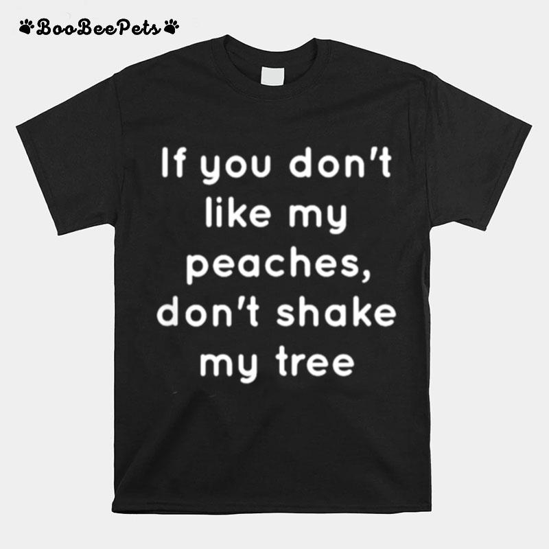 If You Dont Like My Peaches Dont Shake My Tree T-Shirt