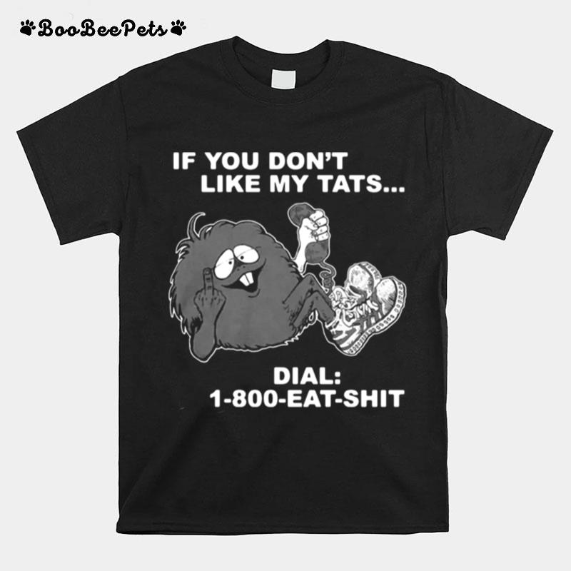 If You Dont Like My Tats Dial 1 800 Eat T-Shirt