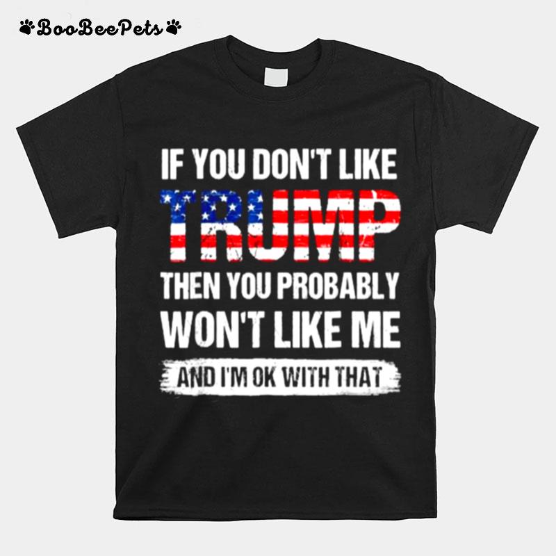 If You Dont Like Trump Then You Probably Wont Like Me Flag T-Shirt