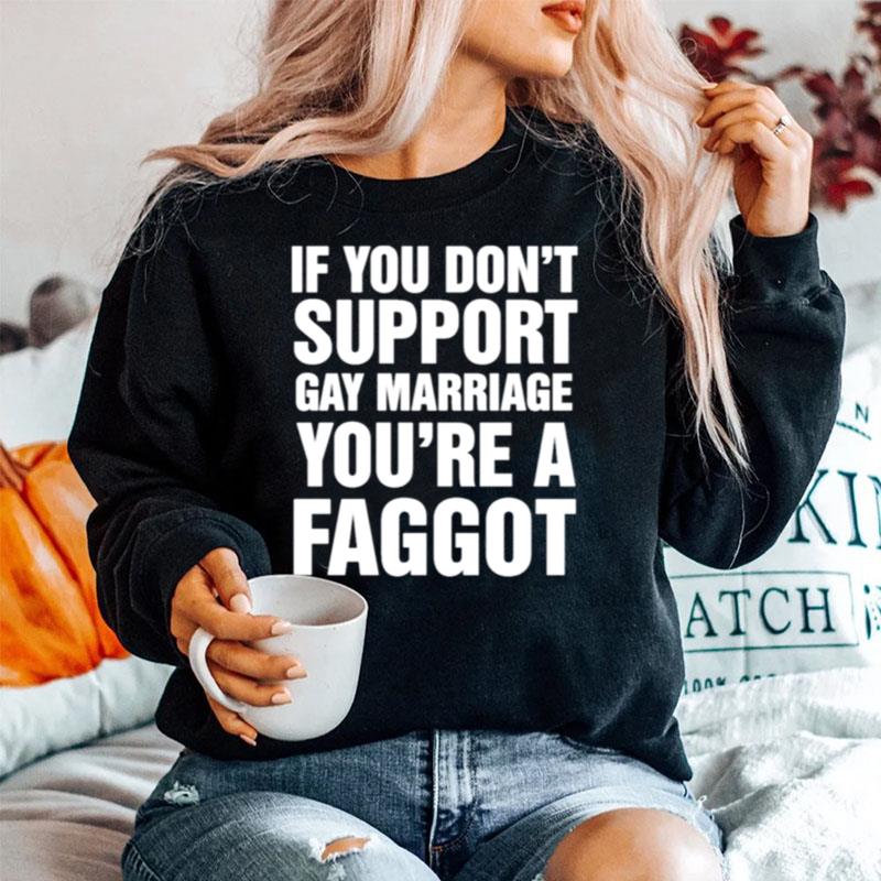 If You Dont Support Gay Marriage Youre A Faggot Sweater