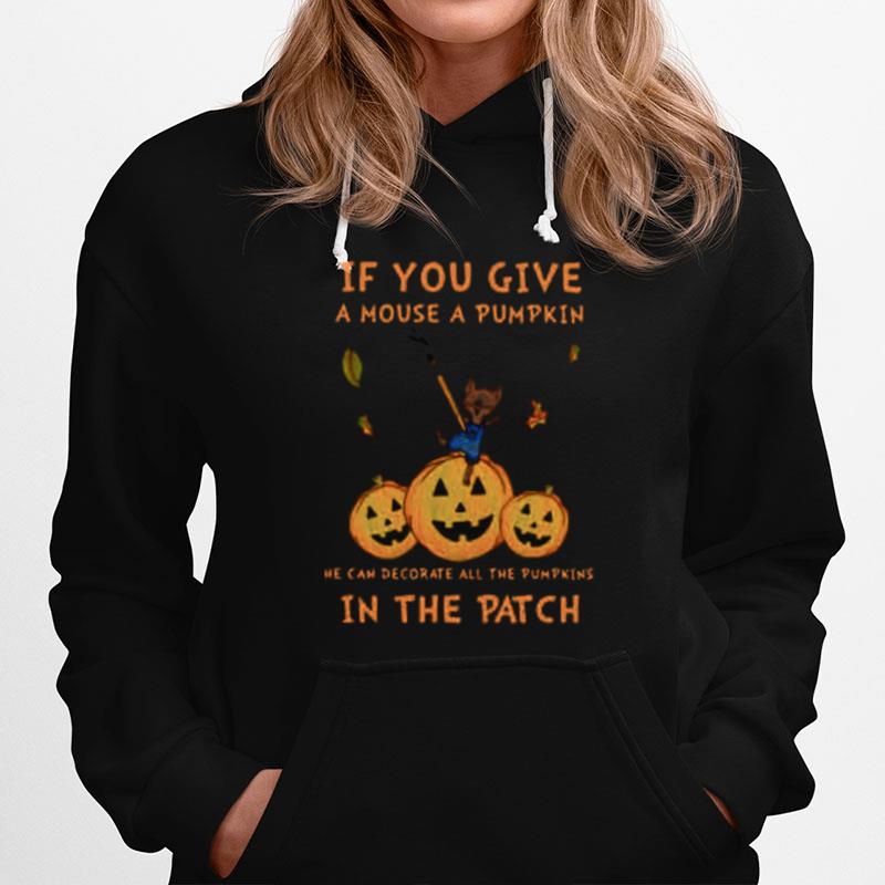 If You Give A Mouse A Pumpkin He Can Decorate All The Pumpkins In The Patch Hoodie