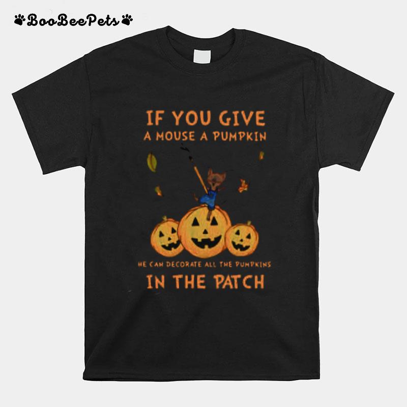 If You Give A Mouse A Pumpkin He Can Decorate All The Pumpkins In The Patch T-Shirt