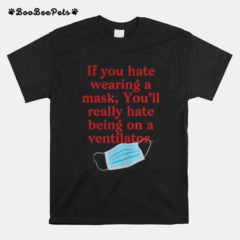 If You Hate Wearing A Mask Youll Really Hate Ventilator T-Shirt