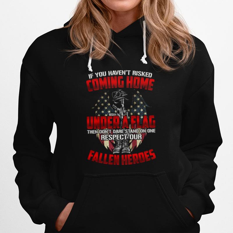 If You Havent Risked Coming Home Under A Flag Fallen Heroes American Flag Hoodie