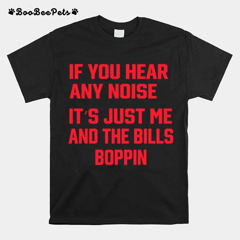 If You Hear Any Noise Its Just Me And The Bills Boppin T-Shirt
