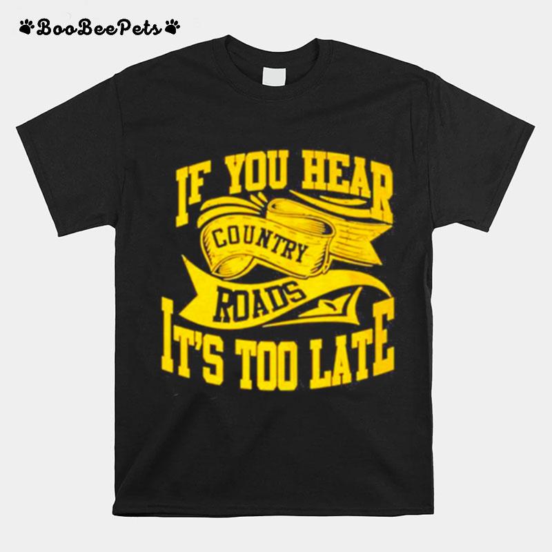 If You Hear Country Roads Its Too Late Retro T-Shirt