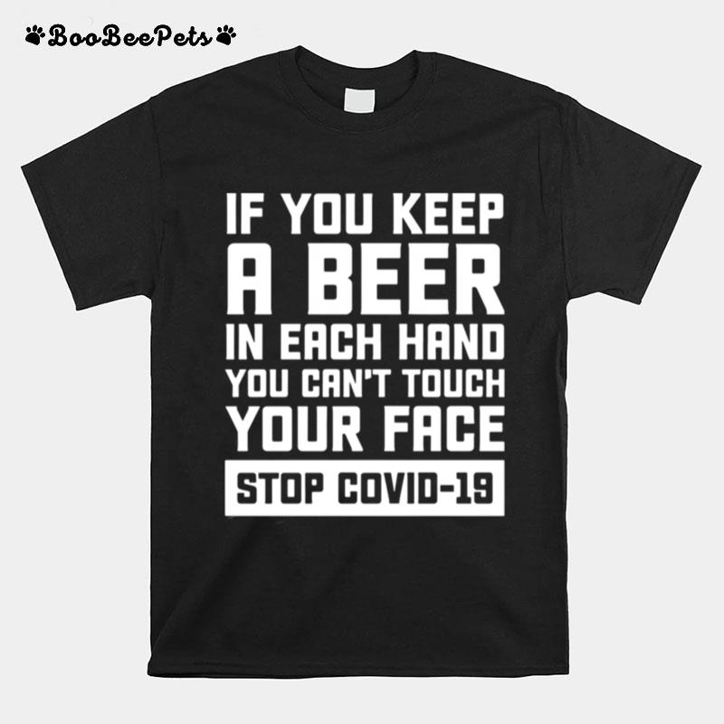 If You Keep A Beer In Each Hand You Cant Touch Your Face Stop Covid 19 T-Shirt