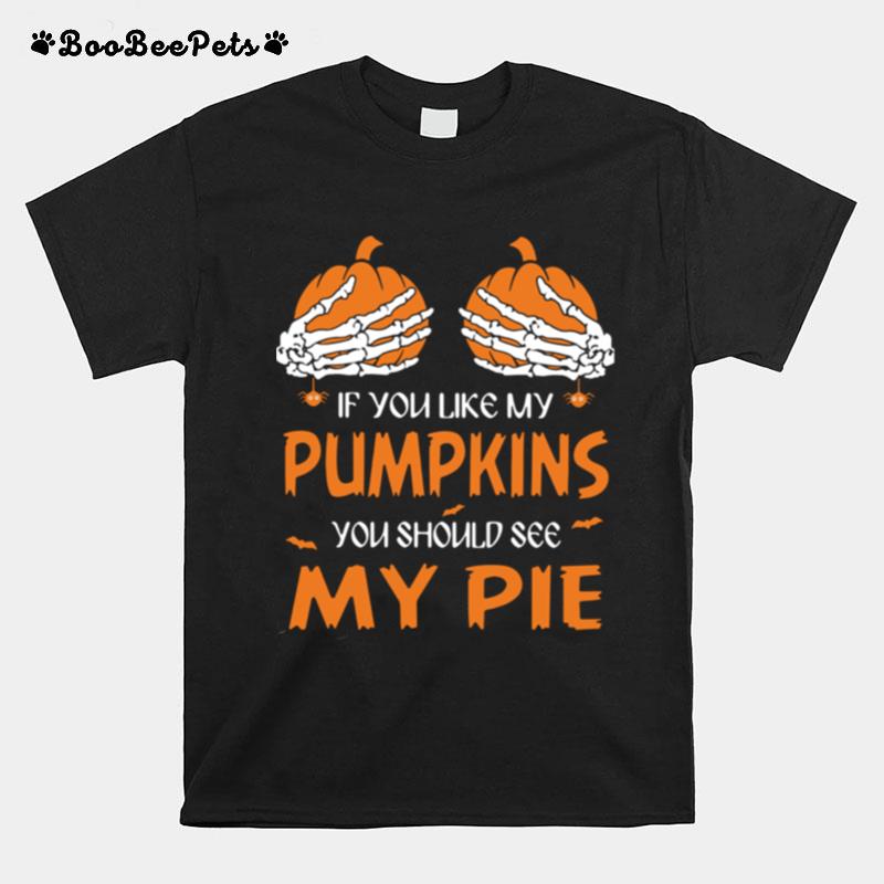 If You Like My Pumpkins You Should See My Pie Halloween T-Shirt