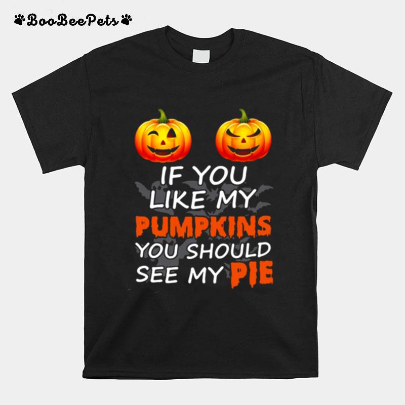 If You Like My Pumpkins You Should See My Pie T-Shirt