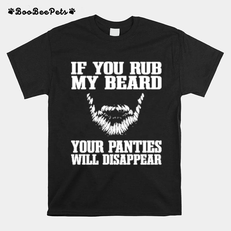 If You Rub My Beard Your Panties Will Disappear T-Shirt