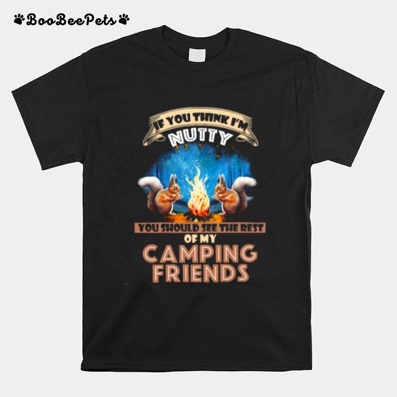 If You Think Im Nutty You Should See The Rest Of My Camping Friends T-Shirt