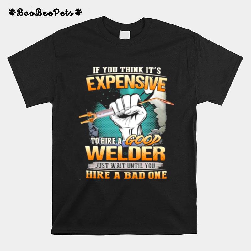 If You Think Its Expensive To Hire A Good Welder T-Shirt