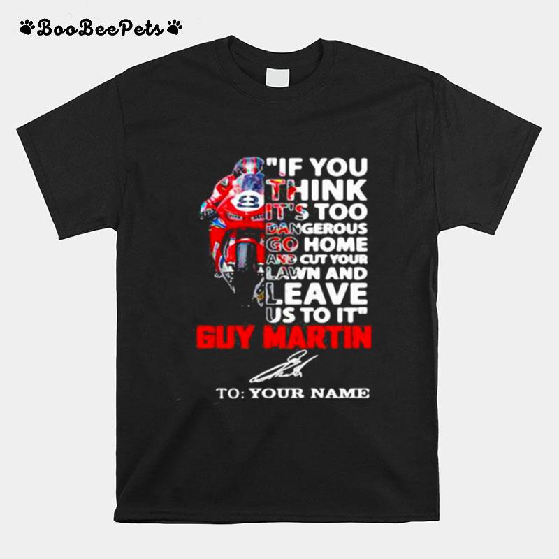 If You Think Its Too Dangerous Go Home Lawn And Leave Us To It Guy Martin Motorcycle Racer Signature T-Shirt