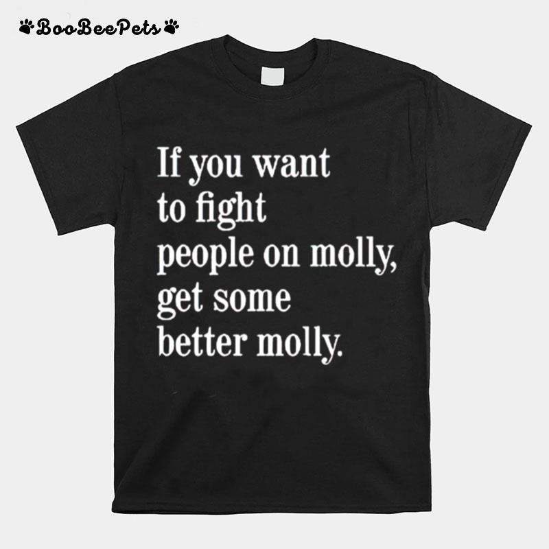 If You Want To Fight People On Molly Get Some Better Molly T-Shirt