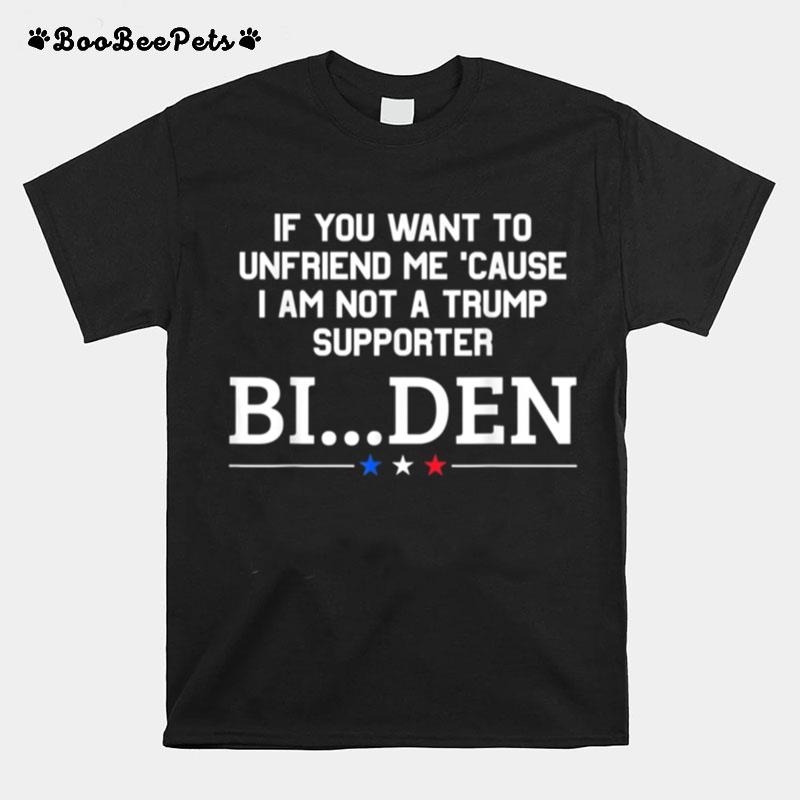 If You Want To Unfriend Me Biden Byethen T-Shirt