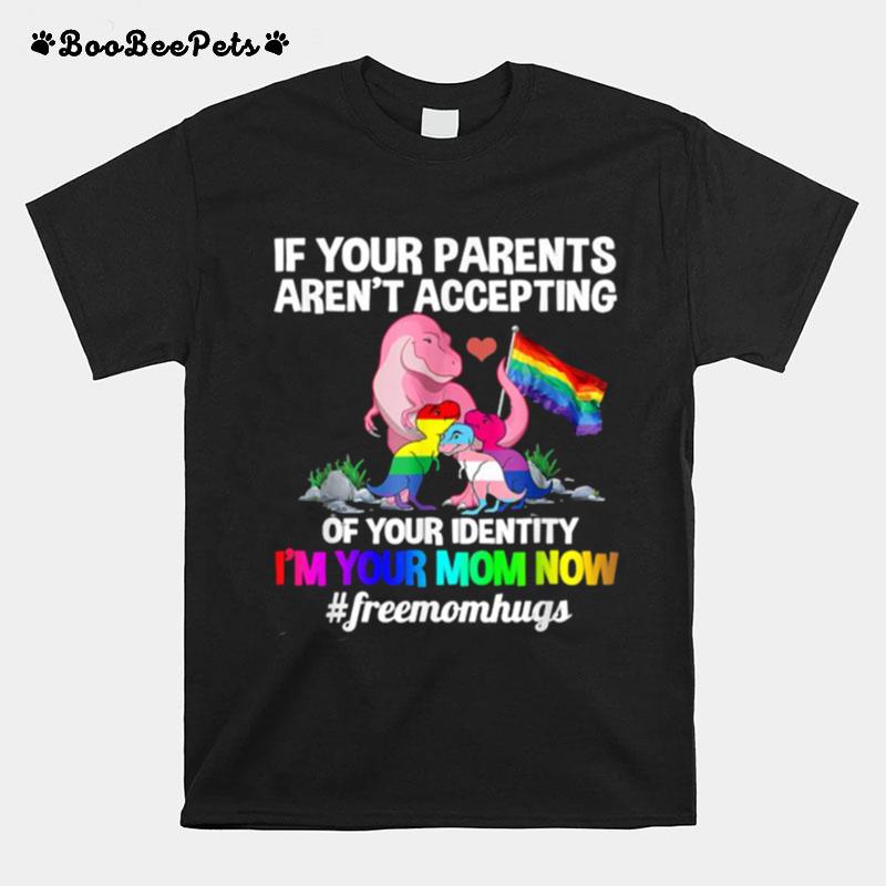 If Your Parents Arent Accepting Im Your Mom Now Freemom Hugs Dragon Lgbt Pride T-Shirt